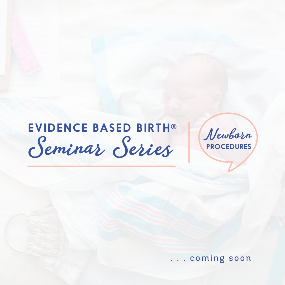 Evidence Based Birth® Seminar Series: Newborn Procedures in the Golden Hour Evidence Based Birth® Seminar Series: Newborn Procedures in the Golden Hour