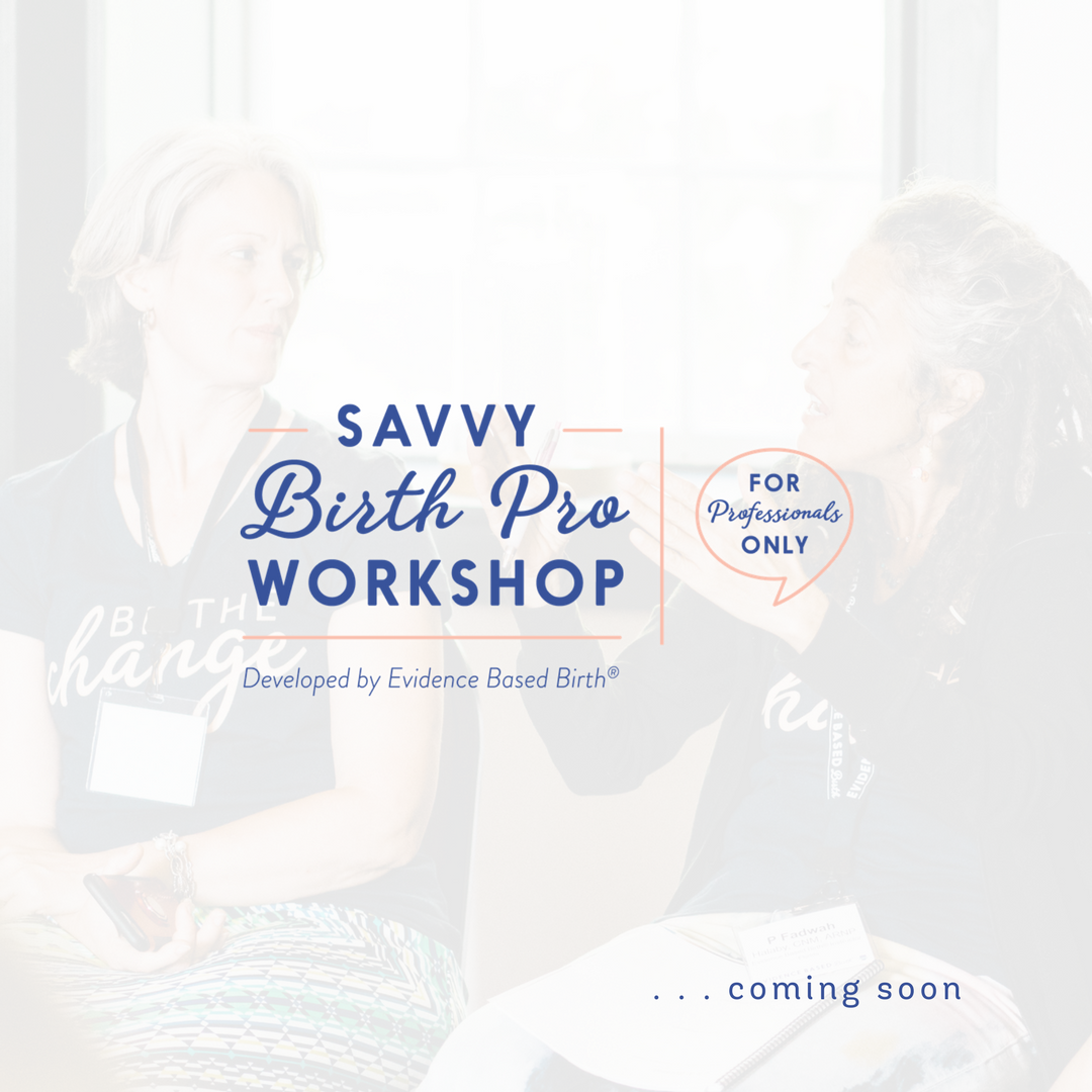 Savvy Birth Pro Workshop - Evidence Based Birth® Savvy Birth Pro Workshop - Evidence Based Birth®