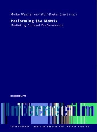 Meike Wagner und Wolf-Dieter Ernst (Hg.):
Performing the Matrix