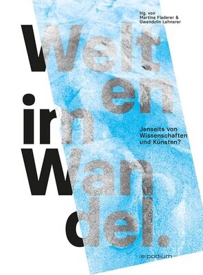 Martina Fladerer / Gwendolin Lehnerer (Hg.): Welten im Wandel. Jenseits von Wissenschaften und Künsten?