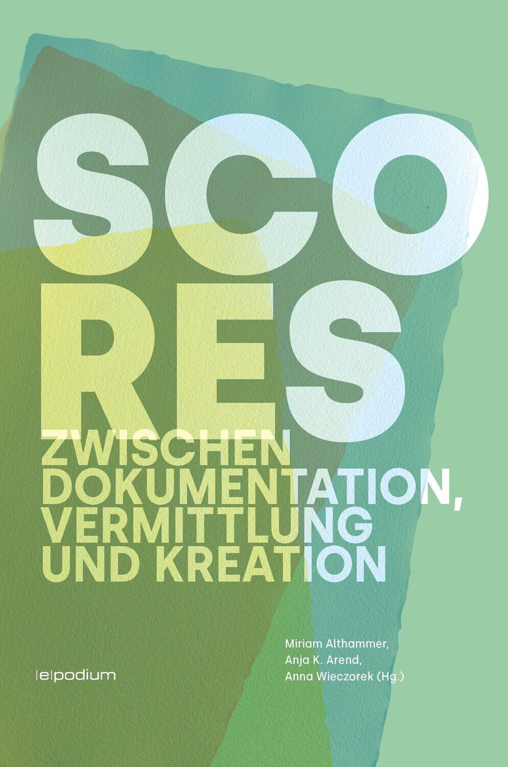 Miriam Althammer  / Anja K. Arend / Anna Wieczorek  (Hg.): Scores. Zwischen Dokumentation, Vermittlung und Kreation