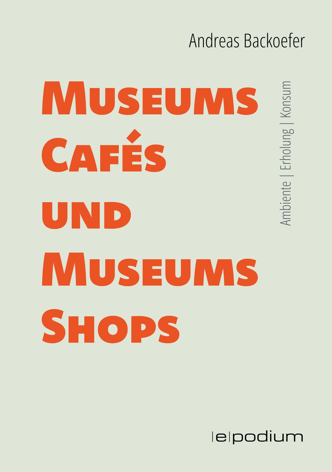 Andreas Backoefer: MuseumsCafés und MuseumsShops. Ambiente | Erholung | Konsum Andreas Backoefer: MuseumsCafés und MuseumsShops. Ambiente | Erholung | Konsum