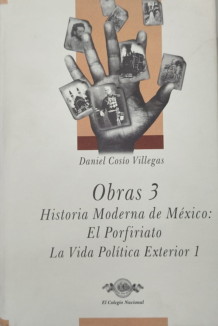 Obras 3. Historia Moderna de México: El Porfiriato. La Vida Política Exterior 1 - Daniel Cosío Villegas