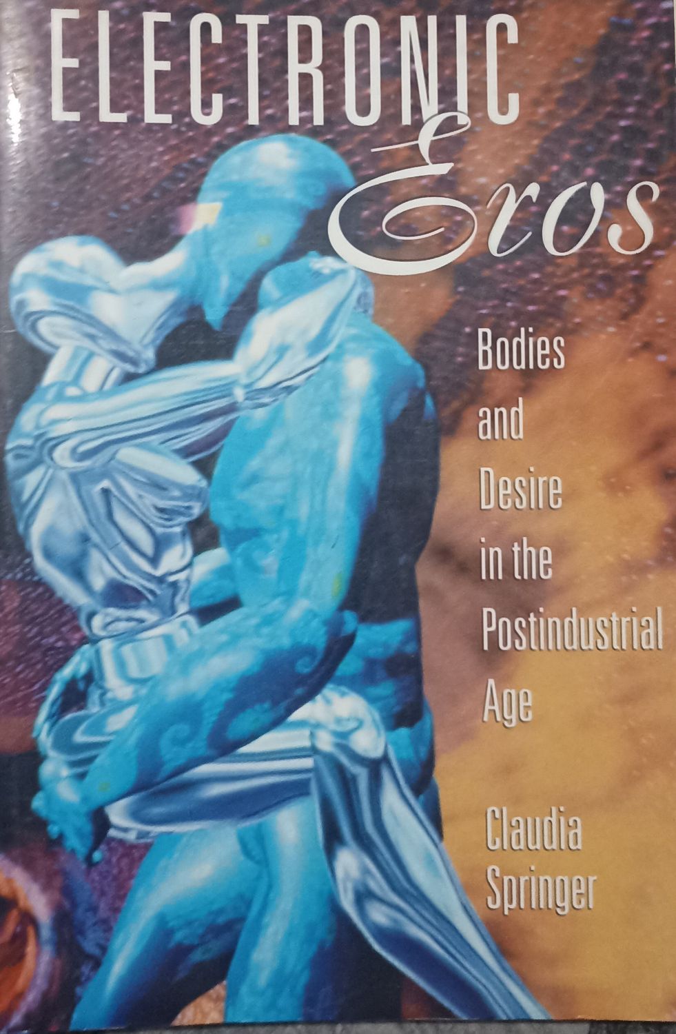 Electronic Eros: Bodies and Desire in the Postindustrial Age – Claudia Springer