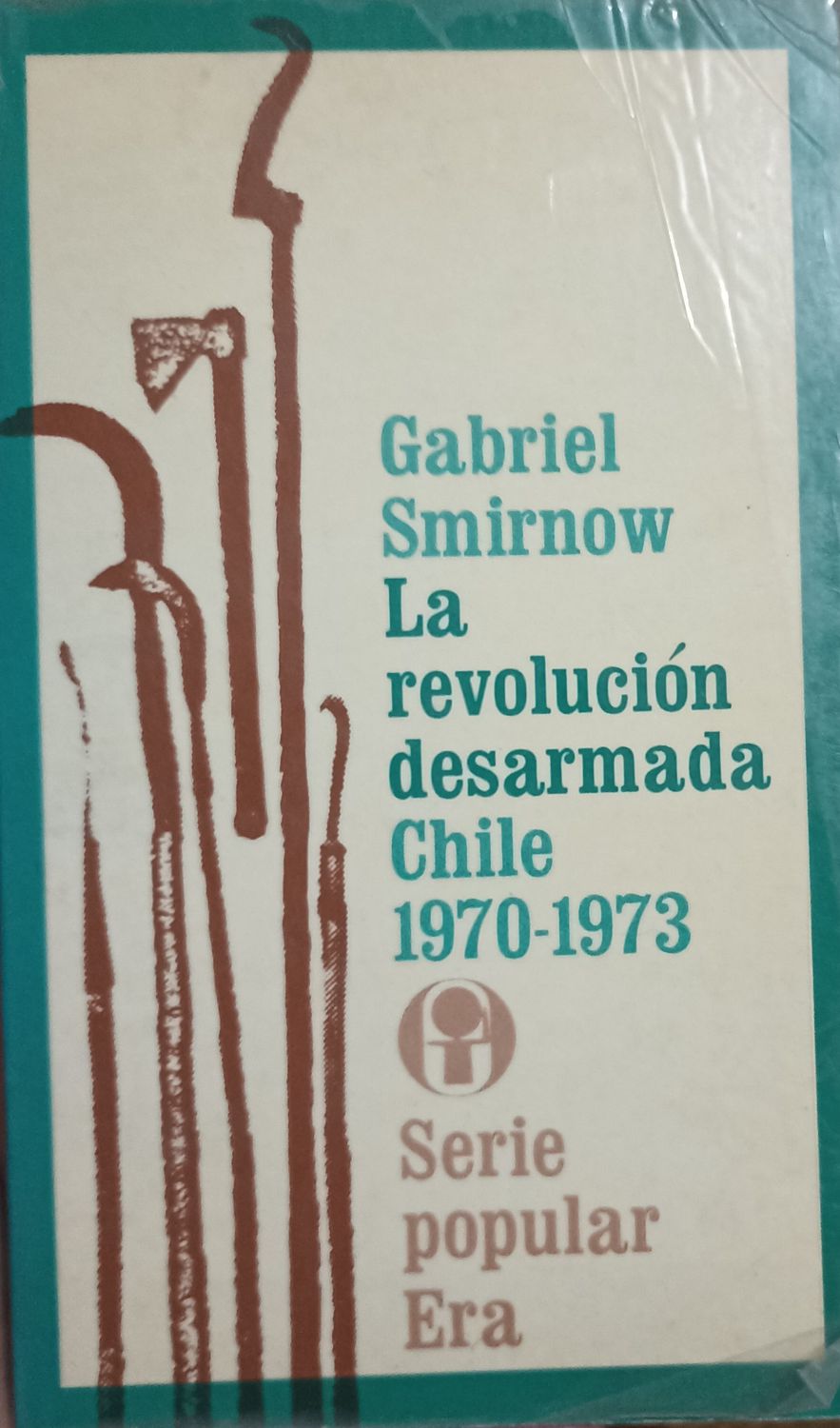 La revolución desarmada. Chile 1970-1973 – Gabriel Smirnow