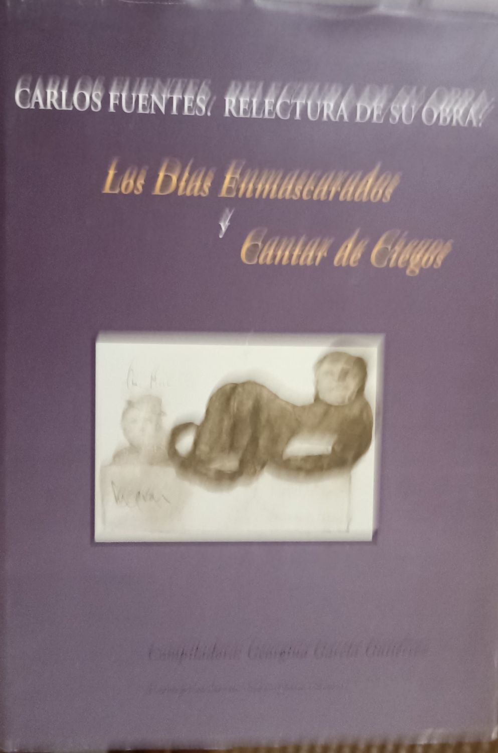 Carlos Fuentes: relectura de su obra. Los días enmascarados y Cantar de ciegos – Georgina García Gutiérrez (comp.)