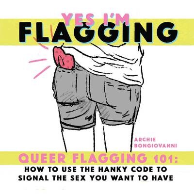 Yes, I'm Flagging: Queer Flagging 101 - Zine by Archie Bongiovanni