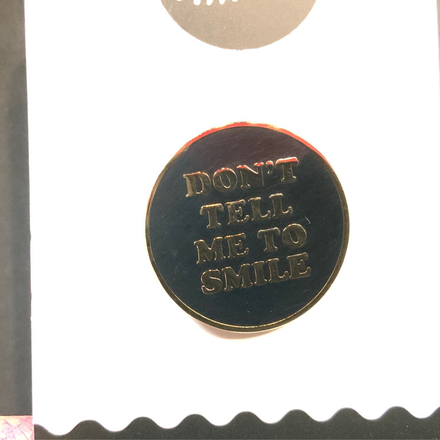 Don’t Tell Me To Smile - Enamel Pin from These Are Things