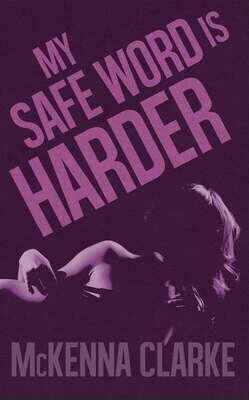 My Safe Word is Harder - Book by McKenna Clarke