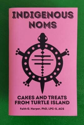 Indigenous Noms: Cakes and Treats from Turtle Island - Zine by Dr. Faith G Harper
