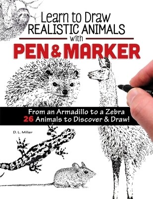 Learn to Draw Realistic Animals with Pen & Marker by D. L. Miller