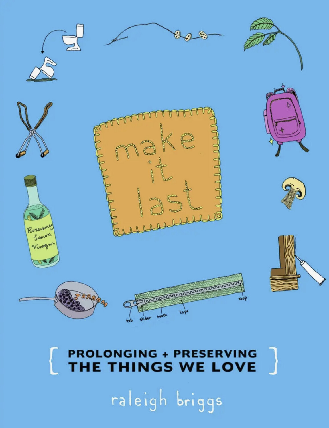 Make It Last: Prolonging + Preserving the Things We Love - Book by Raleigh Briggs