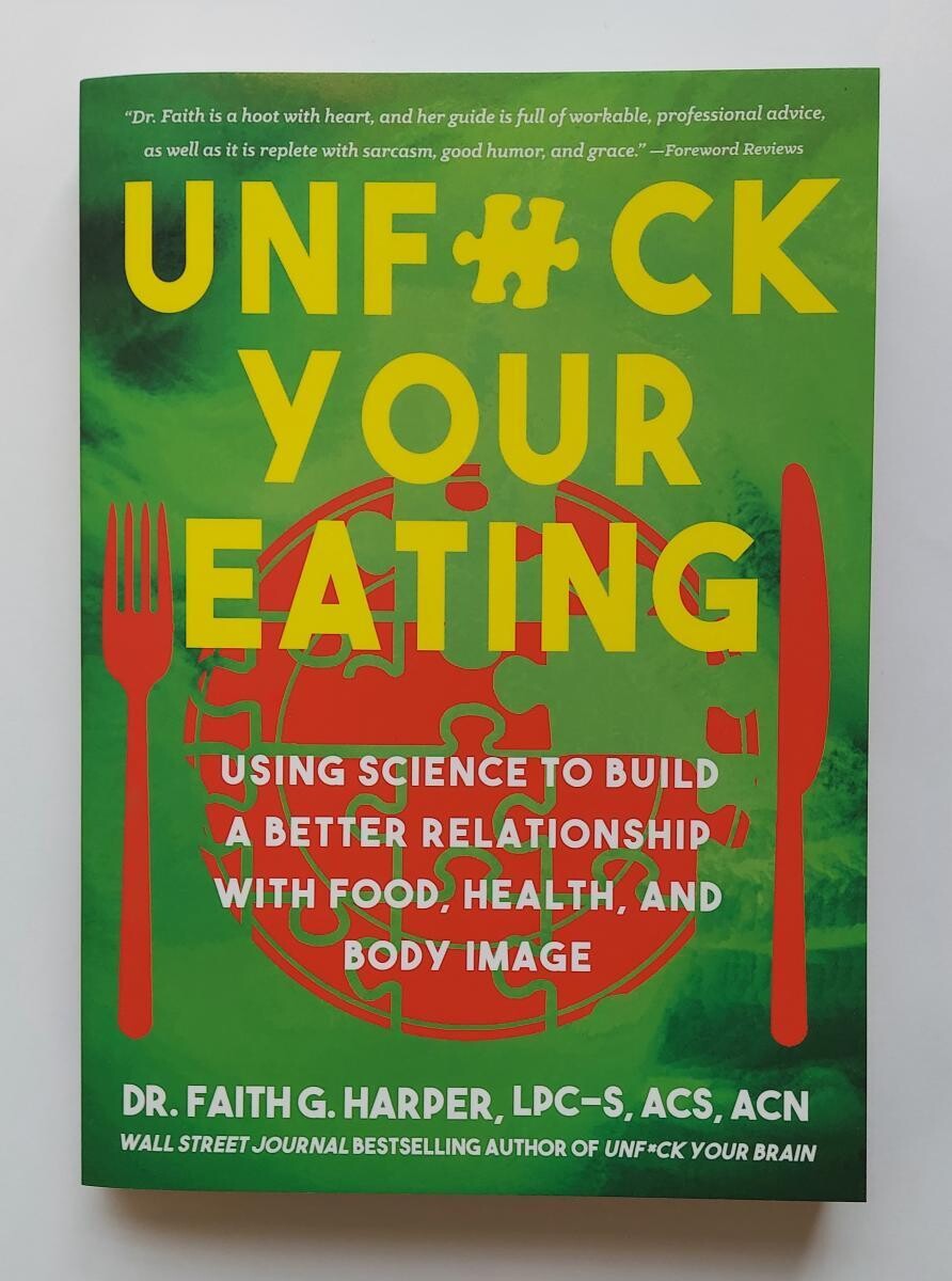 Unfuck Your Eating: Using Science to Build a Better Relationship with Food, Health, and Body Image, by Dr. Faith G. Harper