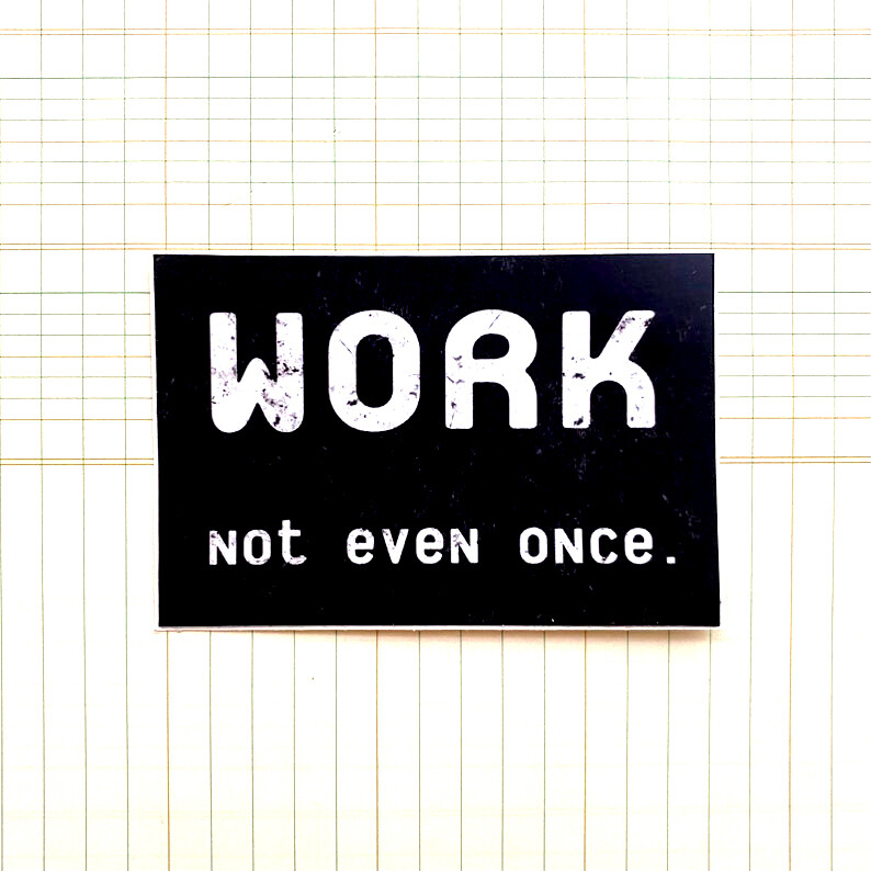WORK not even once - Sticker by Kelly Sheetz
