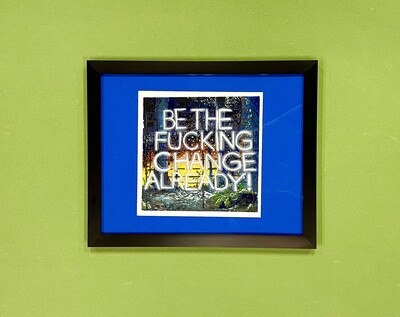 BE THE F______G CHANGE ALREADY, original art by Maxx Follis-Goodkind