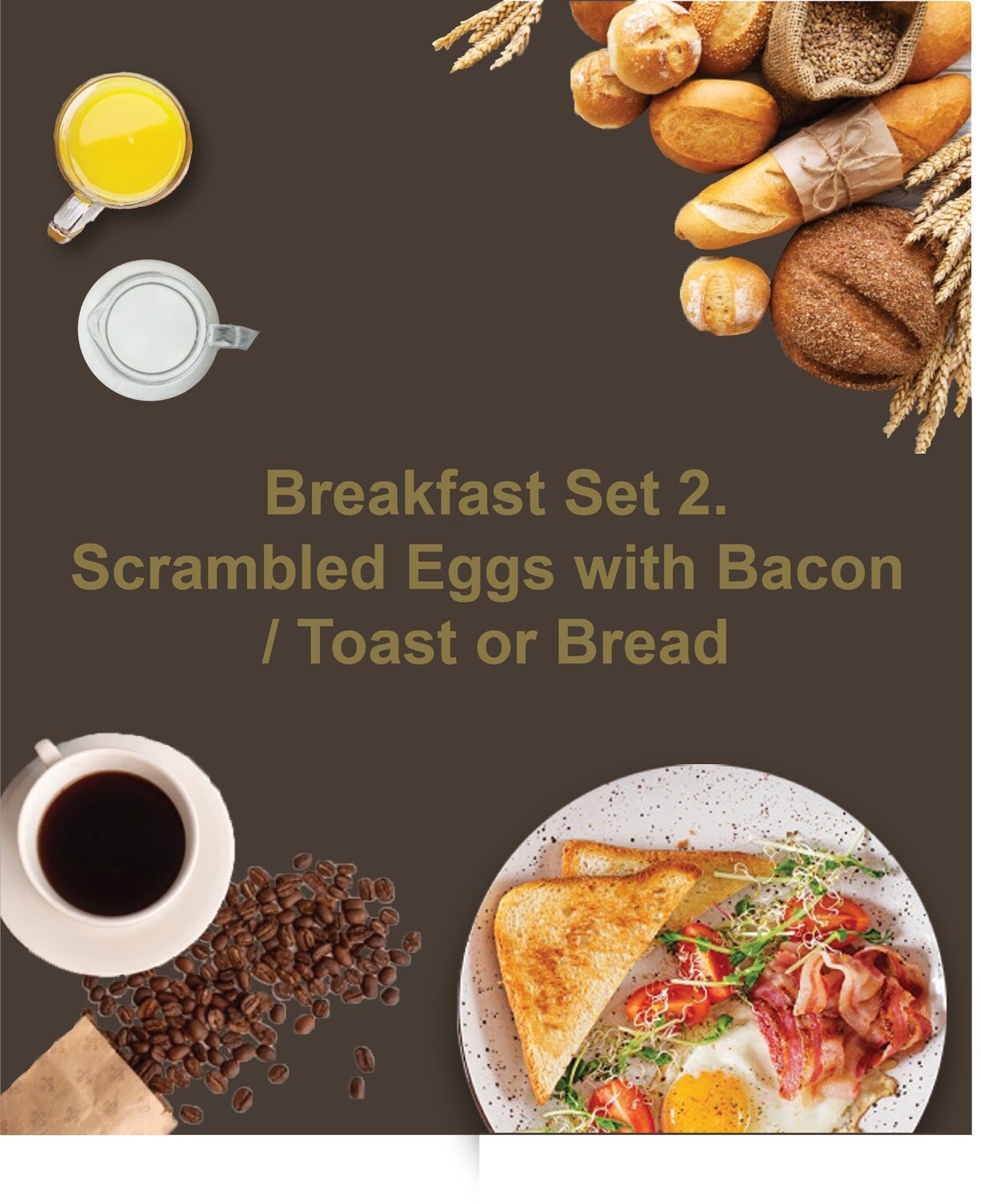 Set 2.
Scrambled Eggs with Bacon / Toast or Bread-

ชุดที่ 2
ไข่กวนเบคอน / ขนมปังปิ้ง หรือ ขนมปัง