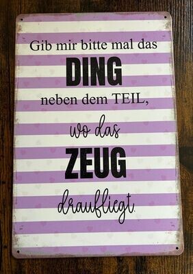 Blechschild „Gib mir mal das Ding, neben dem Teil, wo das Zeug drauf liegt. Blechschild „Gib mir mal das Ding, neben dem Teil, wo das Zeug drauf liegt."