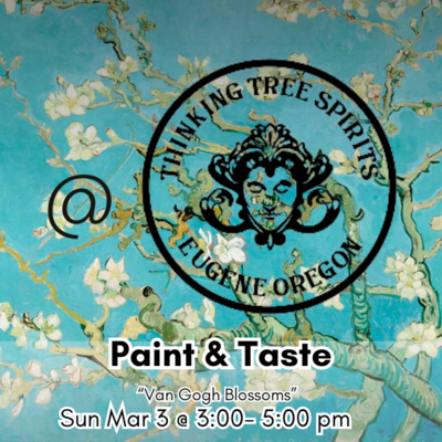 Paint and Taste at Thinking Tree Spirits- "Van Gogh Blossoms" Sun Mar 3@ 3- 5 PM