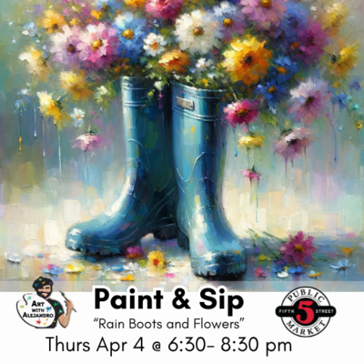 “Rain Boots and Flowers” Thurs Apr 4 @ 6:30- 8:30pm