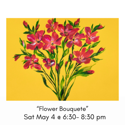 “Flower Bouquet” Sat May 4 @ 6:30-8:30pm