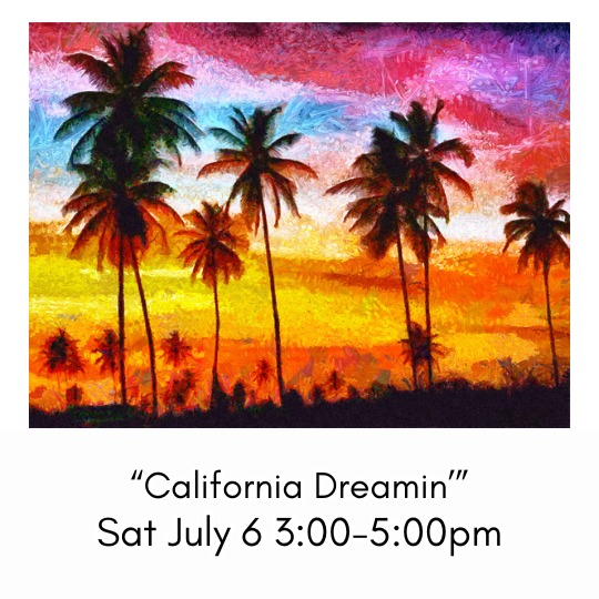 “California Dreamin’” Sat July 6 3:00-5:00pm
