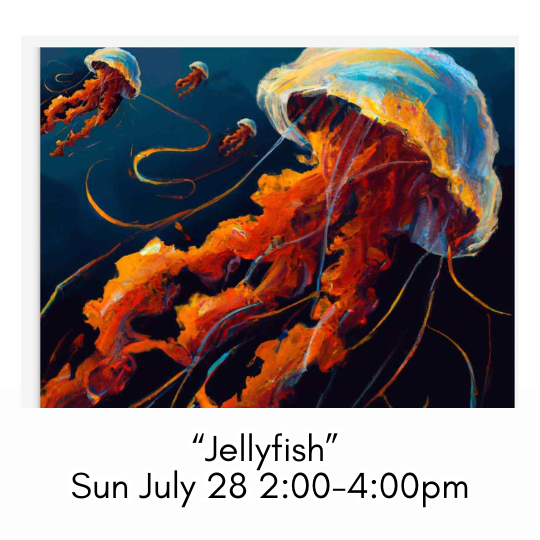 “Jellyfish” Sun July 28 2:00-4:00pm