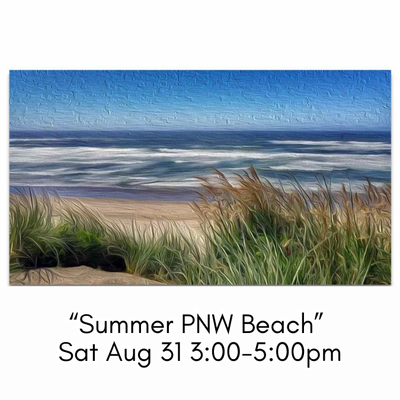 “Summer PNW Beach” Sat Aug 31 3:00-5:00pm