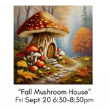 “Fall Mushroom House” Fri Sept 20 6:30-8:30pm