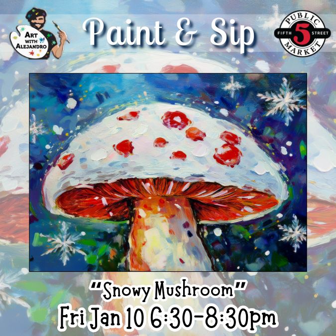 “Snowy Mushroom” Fri Jan 10 6:30-8:30pm