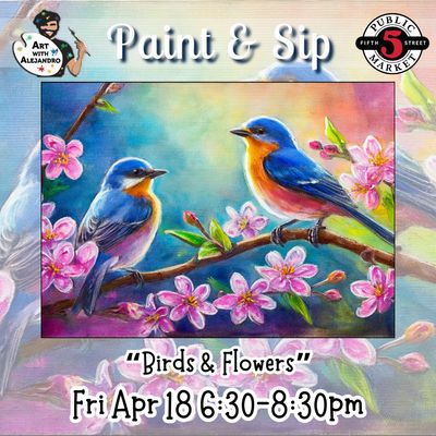 “Birds &amp; Flowers” Fri Apr 18 6:30-8:30pm