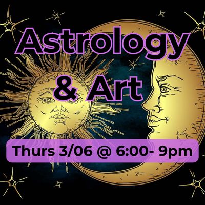 Astrology and Art: Thurs Mar 6 @ 6:00-9:00 PM