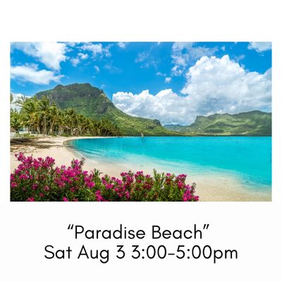 “Paradise Beach” Sat Aug 3 3:00-5:00pm