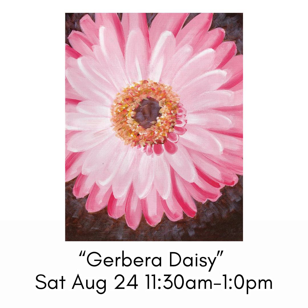 “Gerbera Daisy” Sat Aug 24 11:30am-1:00pm