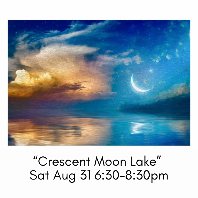“Crescent Moon Lake” Sat Aug 31 6:30-8:30pm