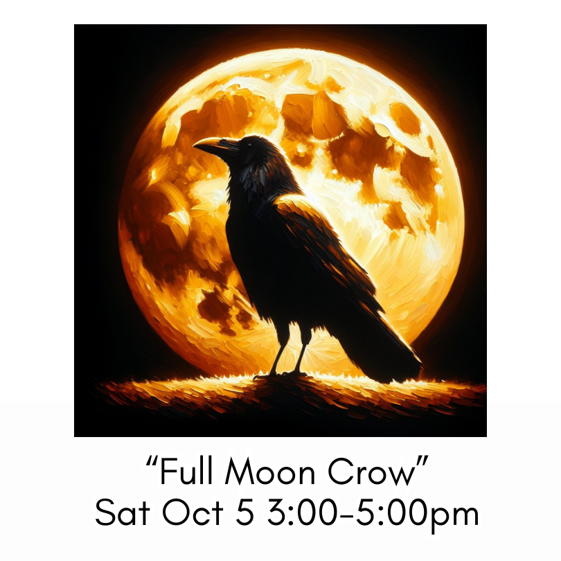“Full Moon Crow” Sat Oct 5 3:00-5:00pm