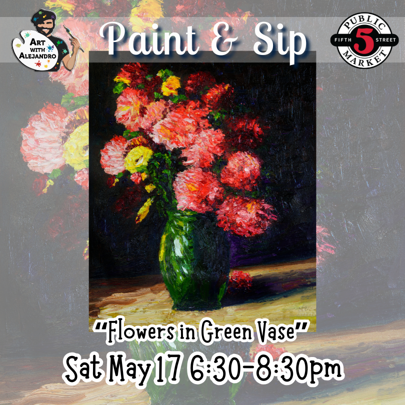 “Flowers in Green Vase” Sat May 17 6:30-8:30pm