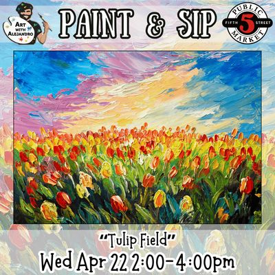 Paint &amp; Sip “Tulip Field” Wed Apr 22 2:00-4:00pm