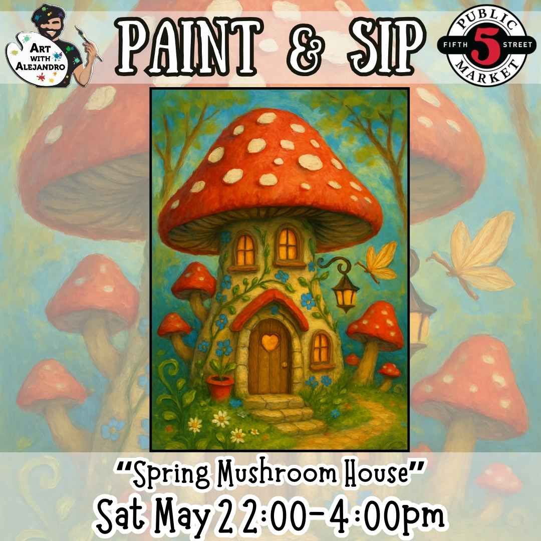 Paint &amp; Sip “Spring Mushroom House” Sat May 2 2:00-4:00pm