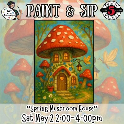 Paint &amp; Sip “Spring Mushroom House” Sat May 2 2:00-4:00pm