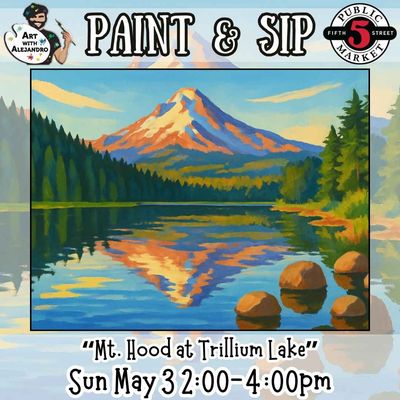 Paint &amp; Sip “Mt. Hood at Trillium Lake” Sun May 3 2:00-4:00pm