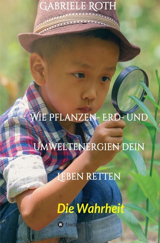 Mein Buch Mein Buch "Wie Pflanzen- Erd- und Umweltenergien dein Leben retten - Die Wahrheit" Hardcover
