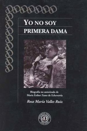 Yo no soy primera dama. Biografía no autorizada de María Esther Zuno