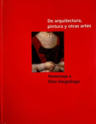 De arquitectura, pintura y otras Artes. Homenaje a Elisa Vargas Lugo. De arquitectura, pintura y otras Artes. Homenaje a Elisa Vargas Lugo.