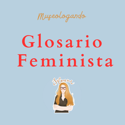 Glosario Feminista de Museologando para entender los términos feministas modernos. 