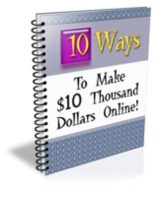 Ten Ways to Make $10 Thousand Dollars Online