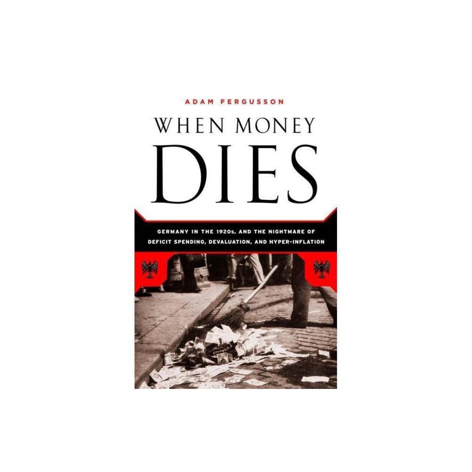 When Money Dies : The Nightmare of Deficit Spending