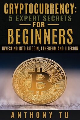 Cryptocurrency : 5 Expert Secrets for Beginners: Investing Into Bitcoin