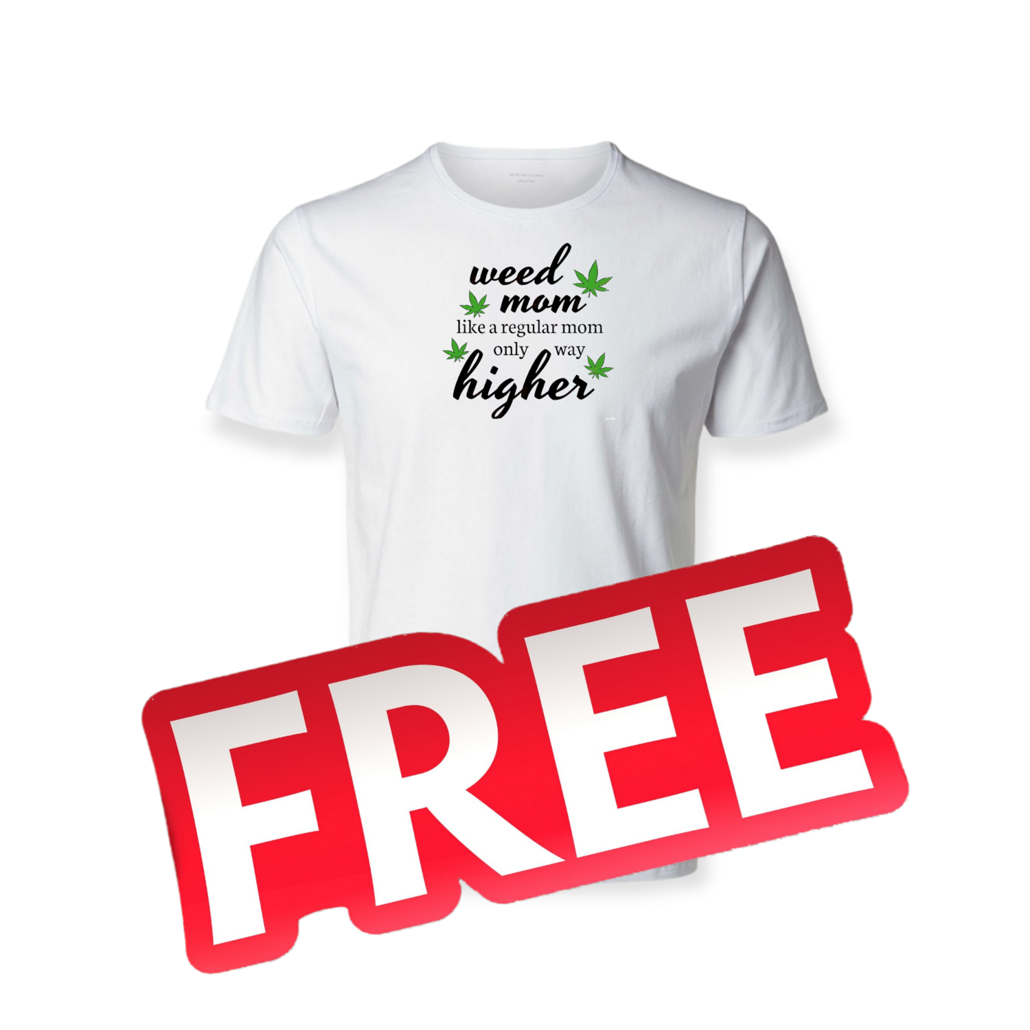 FREE T SHIRT mother's  EDITION weed mom 
Only small to xl is free anything bigger  is a lil extra