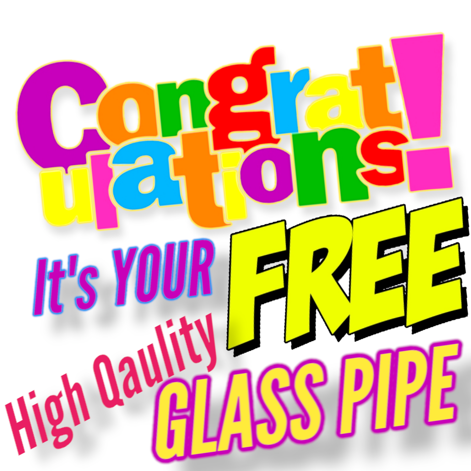 Congrats  its your Free High Quality Glass Pipe