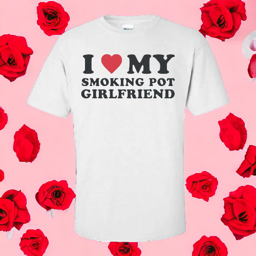 FREE Tee Valentines "Smokin pot girlfriend"
